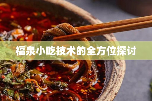 福泉小吃技术的全方位探讨