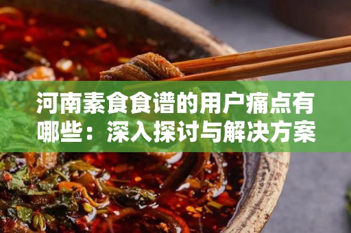 河南素食食谱的用户痛点有哪些：深入探讨与解决方案