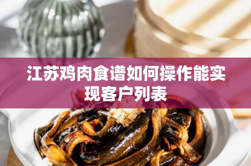 江苏鸡肉食谱如何操作能实现客户列表