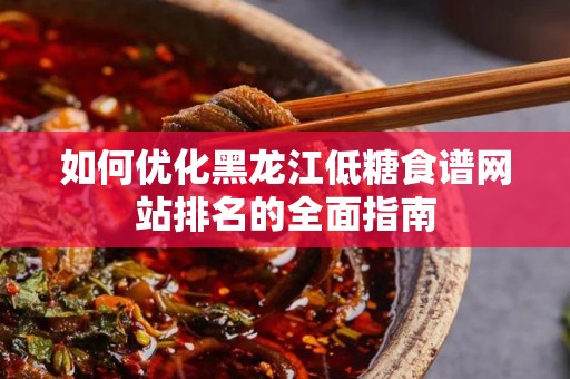 如何优化黑龙江低糖食谱网站排名的全面指南