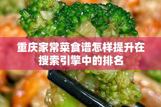 重庆家常菜食谱怎样提升在搜索引擎中的排名