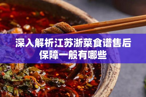深入解析江苏浙菜食谱售后保障一般有哪些