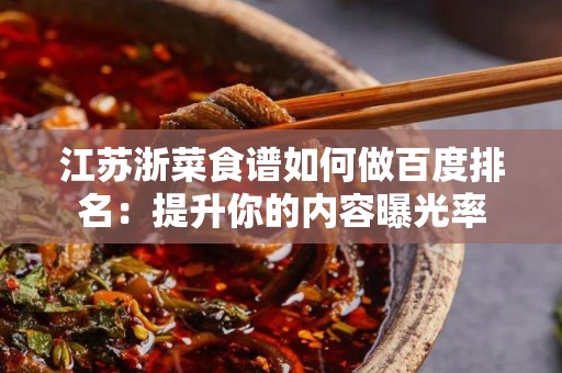江苏浙菜食谱如何做百度排名：提升你的内容曝光率