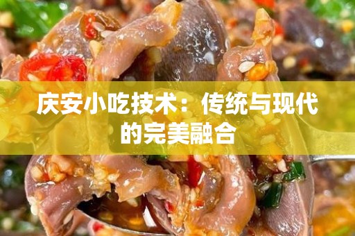 庆安小吃技术：传统与现代的完美融合