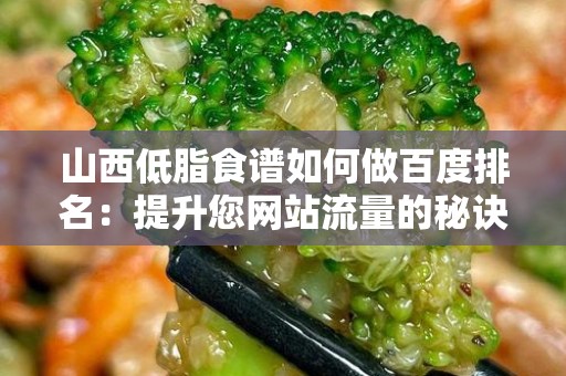 山西低脂食谱如何做百度排名：提升您网站流量的秘诀