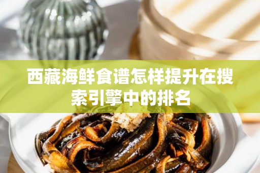西藏海鲜食谱怎样提升在搜索引擎中的排名