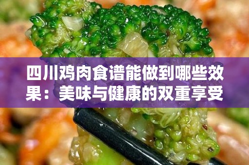 四川鸡肉食谱能做到哪些效果：美味与健康的双重享受