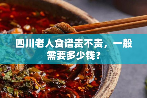 四川老人食谱贵不贵，一般需要多少钱？