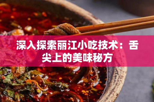 深入探索丽江小吃技术：舌尖上的美味秘方