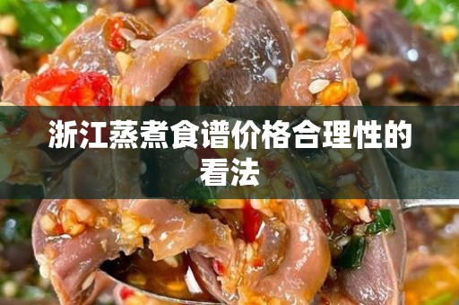 浙江蒸煮食谱价格合理性的看法