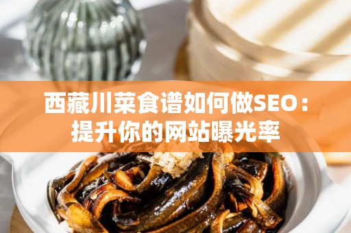 西藏川菜食谱如何做SEO：提升你的网站曝光率