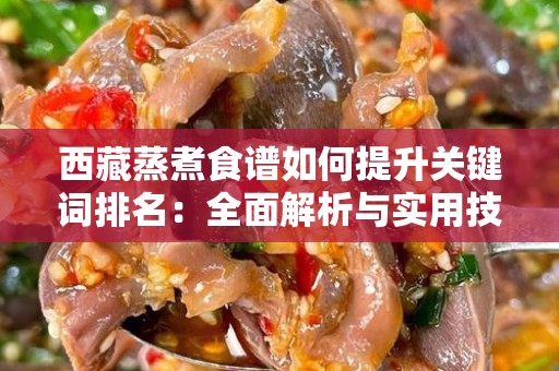 西藏蒸煮食谱如何提升关键词排名：全面解析与实用技巧
