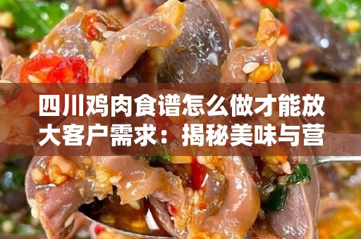 四川鸡肉食谱怎么做才能放大客户需求：揭秘美味与营销的完美结合