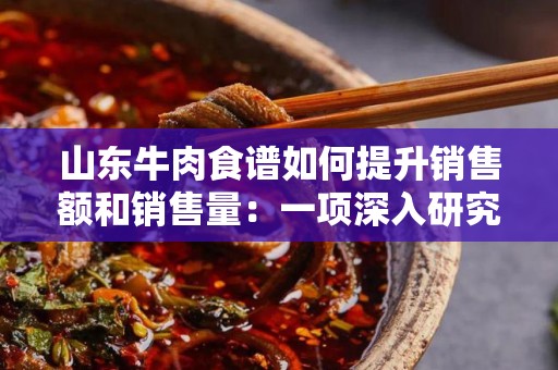 山东牛肉食谱如何提升销售额和销售量：一项深入研究