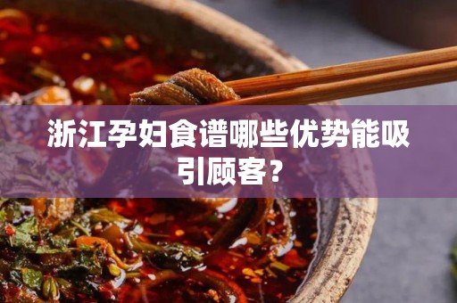 浙江孕妇食谱哪些优势能吸引顾客？