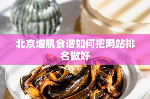 北京增肌食谱如何把网站排名做好