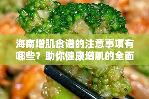 海南增肌食谱的注意事项有哪些？助你健康增肌的全面指南