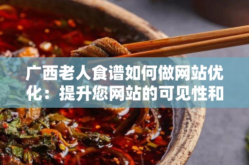 广西老人食谱如何做网站优化：提升您网站的可见性和吸引力