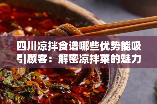 四川凉拌食谱哪些优势能吸引顾客：解密凉拌菜的魅力