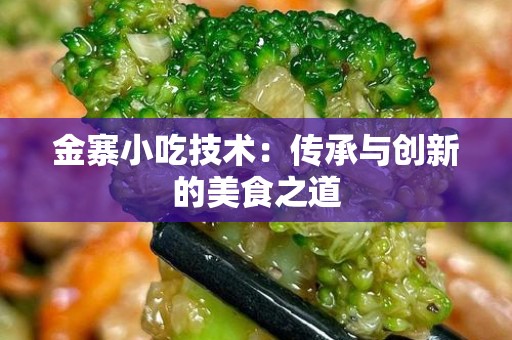 金寨小吃技术：传承与创新的美食之道