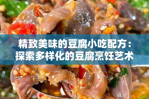 精致美味的豆腐小吃配方：探索多样化的豆腐烹饪艺术