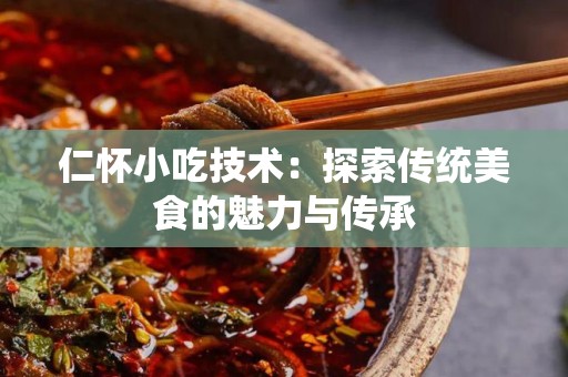 仁怀小吃技术：探索传统美食的魅力与传承