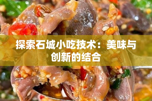 探索石城小吃技术：美味与创新的结合