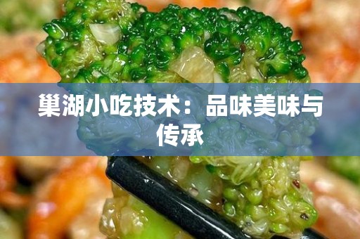 巢湖小吃技术：品味美味与传承