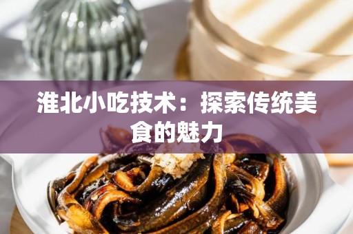 淮北小吃技术：探索传统美食的魅力