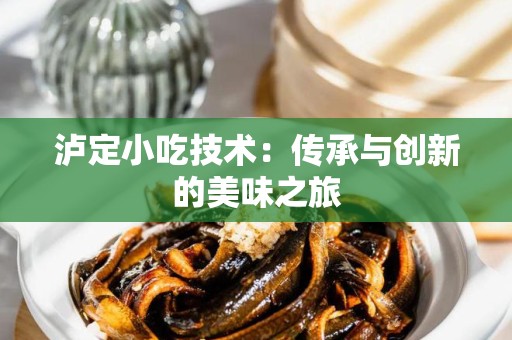 泸定小吃技术：传承与创新的美味之旅