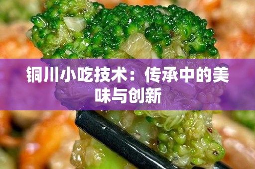 铜川小吃技术：传承中的美味与创新
