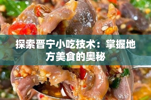 探索晋宁小吃技术：掌握地方美食的奥秘