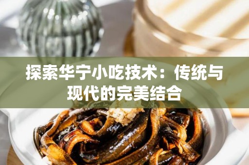 探索华宁小吃技术：传统与现代的完美结合