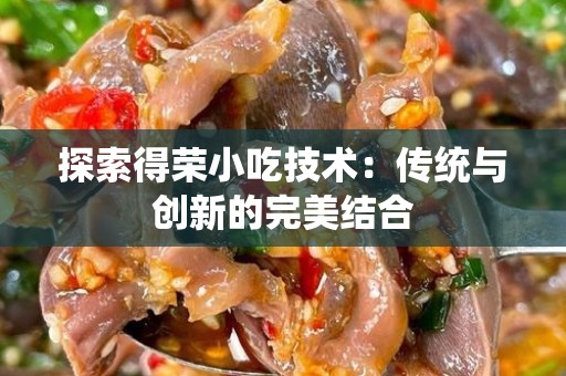 探索得荣小吃技术：传统与创新的完美结合