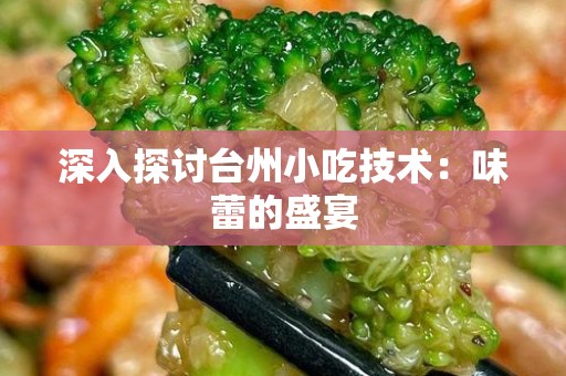深入探讨台州小吃技术：味蕾的盛宴