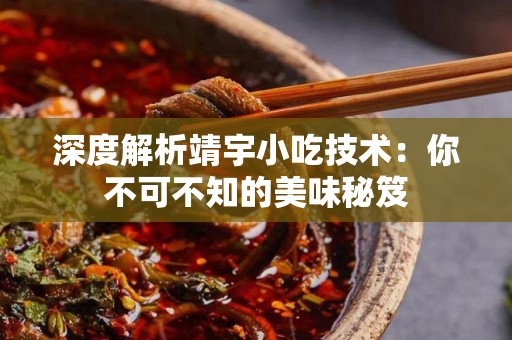 深度解析靖宇小吃技术：你不可不知的美味秘笈