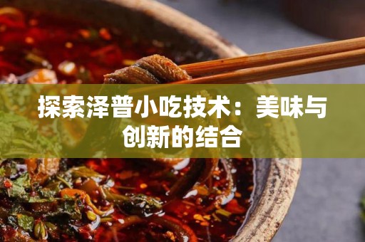 探索泽普小吃技术：美味与创新的结合
