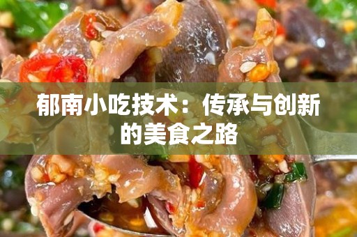 郁南小吃技术：传承与创新的美食之路