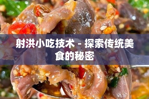 射洪小吃技术 - 探索传统美食的秘密