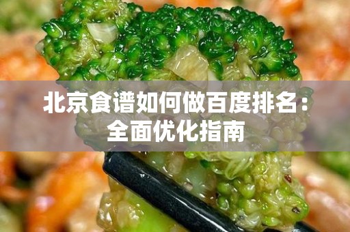 北京食谱如何做百度排名：全面优化指南