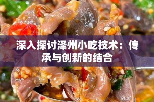 深入探讨泽州小吃技术：传承与创新的结合