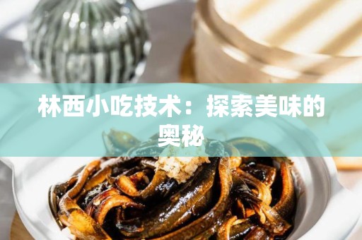 林西小吃技术：探索美味的奥秘
