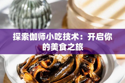 探索伽师小吃技术：开启你的美食之旅