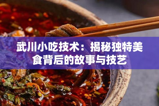 武川小吃技术：揭秘独特美食背后的故事与技艺