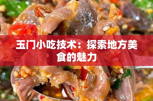 玉门小吃技术：探索地方美食的魅力