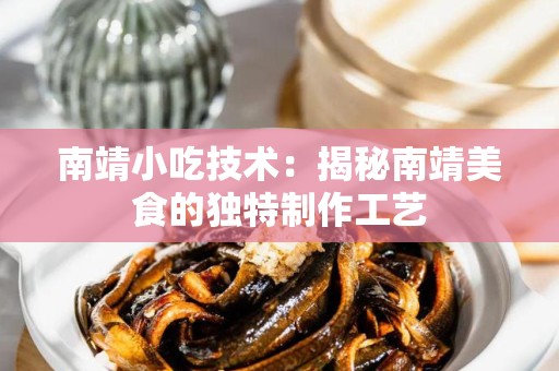 南靖小吃技术：揭秘南靖美食的独特制作工艺