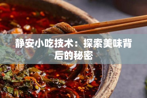 静安小吃技术：探索美味背后的秘密