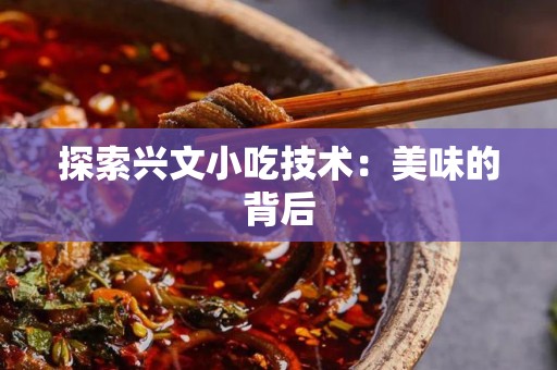探索兴文小吃技术：美味的背后