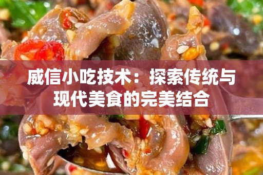 威信小吃技术：探索传统与现代美食的完美结合