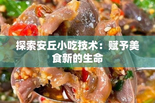探索安丘小吃技术：赋予美食新的生命